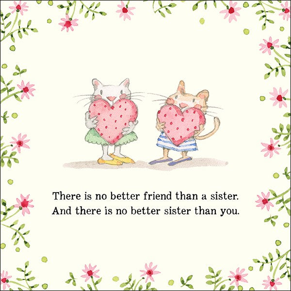 THERE IS NO BETTER FRIEND THAN A SISTER