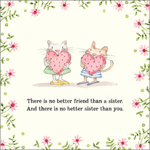 THERE IS NO BETTER FRIEND THAN A SISTER